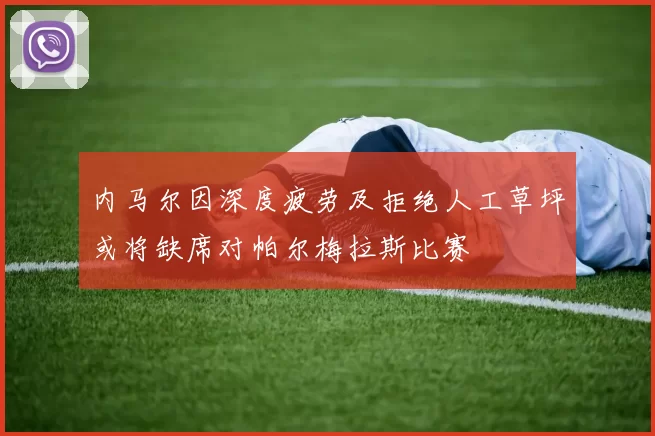 内马尔因深度疲劳及拒绝人工草坪或将缺席对帕尔梅拉斯比赛